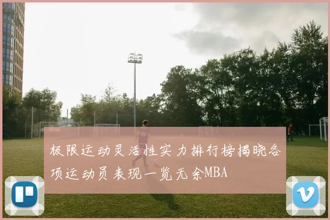 极限运动灵活性实力排行榜揭晓各项运动员表现一览无余MBA