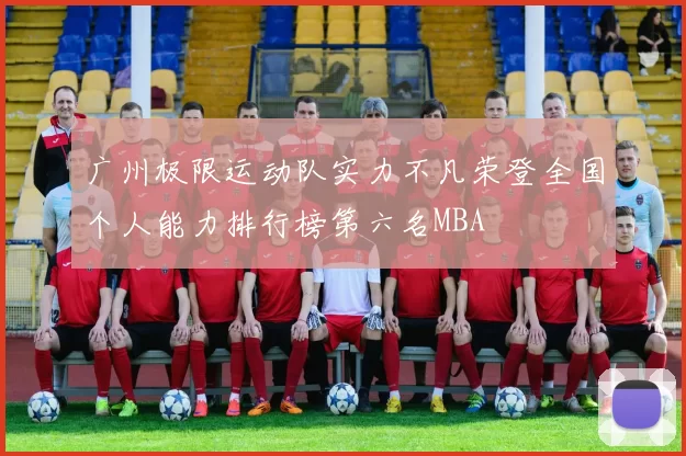 广州极限运动队实力不凡荣登全国个人能力排行榜第六名MBA