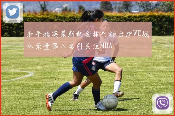 和平精英最新配合排行榜出炉WE战队荣登第八名引关注MBA